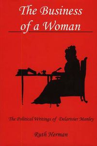 Cover image for The Business of a Woman: The Political Writings of Delarivier Manley