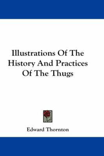 Cover image for Illustrations Of The History And Practices Of The Thugs