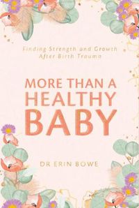 Cover image for More Than a Healthy Baby: Finding Strength and Growth After Birth Trauma