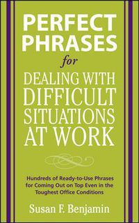 Cover image for Perfect Phrases for Dealing with Difficult Situations at Work:  Hundreds of Ready-to-Use Phrases for Coming Out on Top Even in the Toughest Office Conditions
