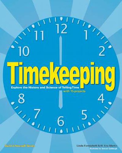 Timekeeping: Explore the History and Science of Telling Time with 15 Projects