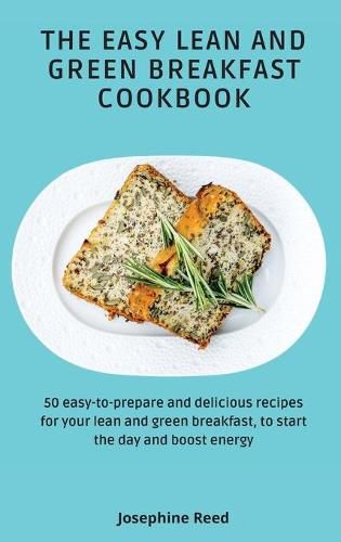 Cover image for The Easy Lean and Green Breakfast Cookbook: 50 easy-to-prepare and delicious recipes for your lean and green breakfast, to start the day and boost energy