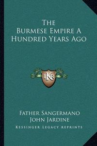 Cover image for The Burmese Empire a Hundred Years Ago