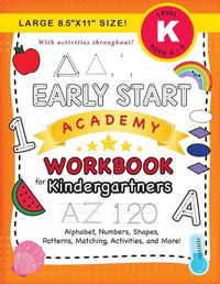 Cover image for Early Start Academy Workbook for Kindergartners: (Ages 5-6) Alphabet, Numbers, Shapes, Sizes, Patterns, Matching, Activities, and More! (Large 8.5x11 Size)