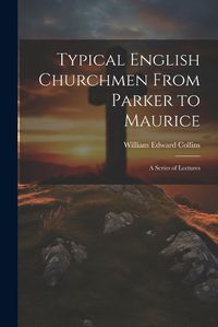 Cover image for Typical English Churchmen From Parker to Maurice