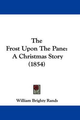 Cover image for The Frost Upon the Pane: A Christmas Story (1854)