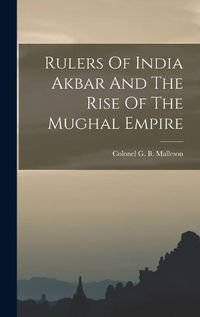 Cover image for Rulers Of India Akbar And The Rise Of The Mughal Empire