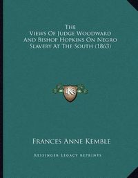 Cover image for The Views of Judge Woodward and Bishop Hopkins on Negro Slavery at the South (1863)
