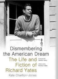 Cover image for Dismembering the American Dream: The Life and Fiction of Richard Yates