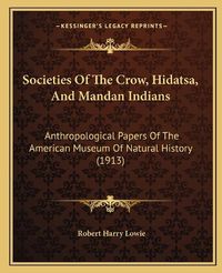 Cover image for Societies of the Crow, Hidatsa, and Mandan Indians: Anthropological Papers of the American Museum of Natural History (1913)