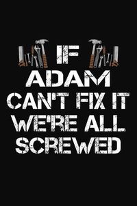 Cover image for If Adam Can't Fix It We're All Screwed: Personalized Handyman Journal - Gift Notebook