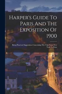 Cover image for Harper's Guide To Paris And The Exposition Of 1900