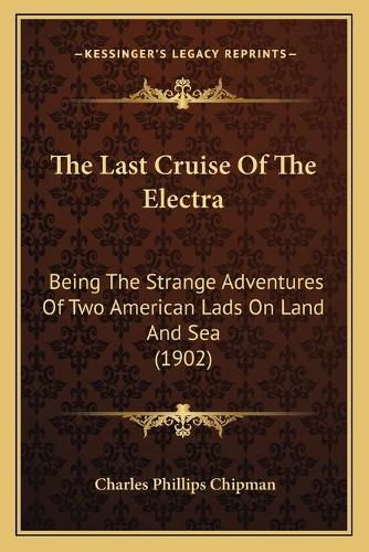 Cover image for The Last Cruise of the Electra: Being the Strange Adventures of Two American Lads on Land and Sea (1902)