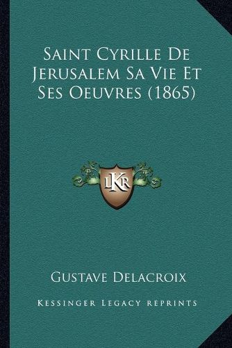 Cover image for Saint Cyrille de Jerusalem Sa Vie Et Ses Oeuvres (1865)