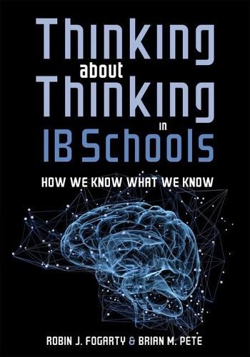 Thinking about Thinking in Ib Schools: How We Know What We Know (a Teaching Strategies Guide for Rigorous Curriculum in International Baccalaureate Schools)