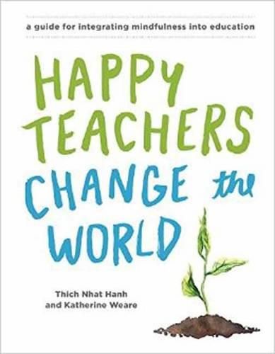 Cover image for Happy Teachers Change the World: A Guide for Cultivating Mindfulness in Education