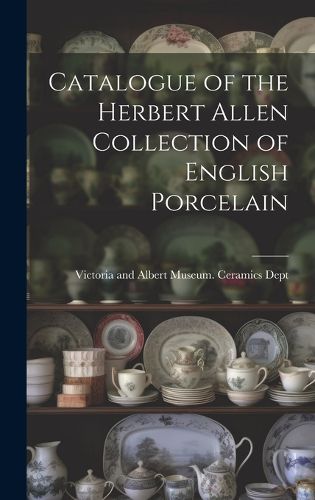 Cover image for Catalogue of the Herbert Allen Collection of English Porcelain