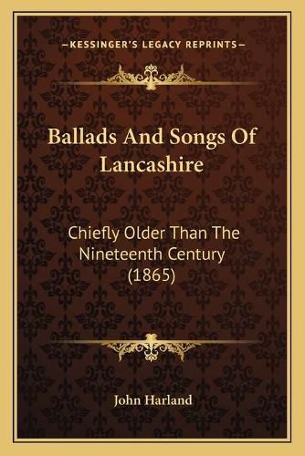 Ballads and Songs of Lancashire: Chiefly Older Than the Nineteenth Century (1865)