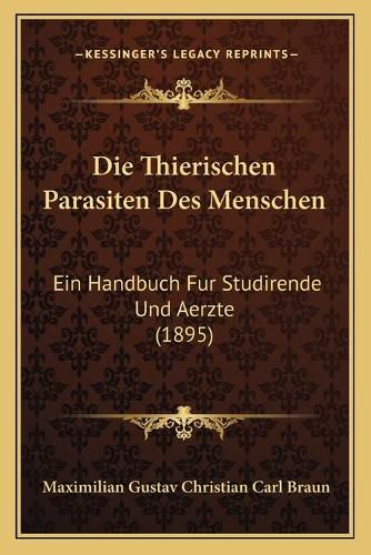 Cover image for Die Thierischen Parasiten Des Menschen: Ein Handbuch Fur Studirende Und Aerzte (1895)