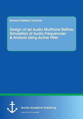 Cover image for Design of an Audio Multitone Refiner, Simulation of Audio Frequencies & Analysis Using Active Filter