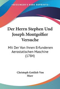 Cover image for Der Herrn Stephen Und Joseph Montgolfier Versuche: Mit Der Von Ihnen Erfundenen Aerostatischen Maschine (1784)