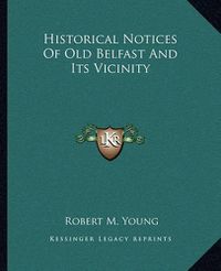 Cover image for Historical Notices of Old Belfast and Its Vicinity