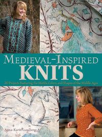 Cover image for Medieval-Inspired Knits: 20 Projects Featuring the Motifs, Colors, and Shapes of the Middle Ages