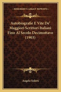 Cover image for Autobiografie E Vite de' Maggiori Scrittori Italiani Fino Al Secolo Decimottavo (1903)