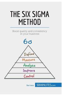 Cover image for The Six Sigma Method: Boost quality and consistency in your business