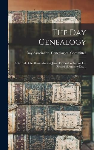 The Day Genealogy; a Record of the Descendants of Jacob Day and an Incomplete Record of Anthony Day ..