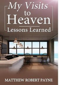 Cover image for My Visits to Heaven- Lessons Learned