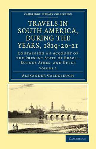 Cover image for Travels in South America, during the Years, 1819-20-21: Containing an Account of the Present State of Brazil, Buenos Ayres, and Chile