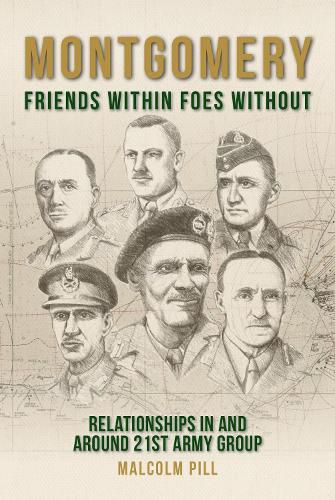 Cover image for Montgomery: Friends Within, Foes Without: Relationships In and Around 21st Army Group