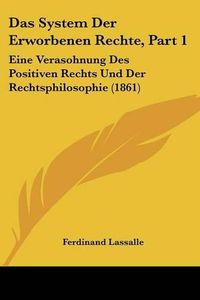 Cover image for Das System Der Erworbenen Rechte, Part 1: Eine Verasohnung Des Positiven Rechts Und Der Rechtsphilosophie (1861)