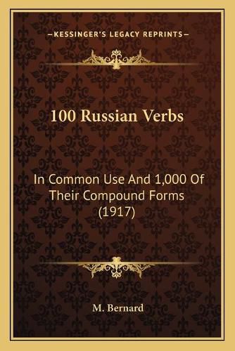 100 Russian Verbs: In Common Use and 1,000 of Their Compound Forms (1917)