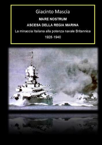 Cover image for Mare Nostrum. Ascesa della Regia Marina. La minaccia Italiana alla potenza navale Britannica 1928-1940