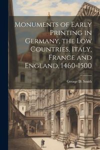 Cover image for Monuments of Early Printing in Germany, the Low Countries, Italy, France and England, 1460-1500