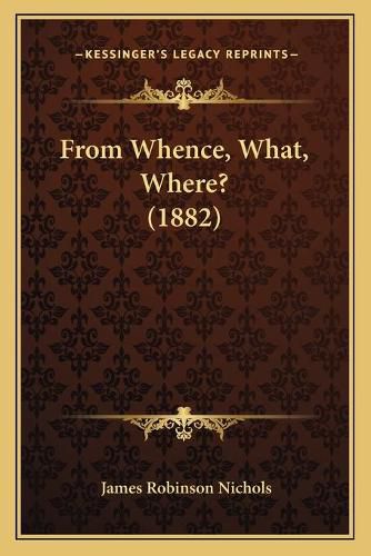 From Whence, What, Where? (1882)