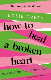 Cover image for How to Heal a Broken Heart: From Rock Bottom to Reinvention (via ugly crying on the bathroom floor)