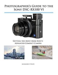 Cover image for Photographer's Guide to the Sony DSC-RX100 VI: Getting the Most from Sony's Advanced Compact Camera