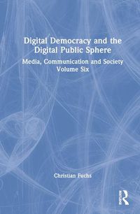 Cover image for Digital Democracy and the Digital Public Sphere: Media, Communication and Society Volume Six