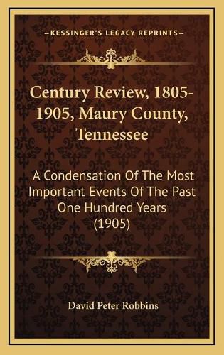 Century Review, 1805-1905, Maury County, Tennessee: A Condensation of the Most Important Events of the Past One Hundred Years (1905)