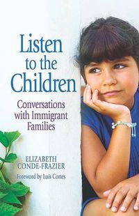 Cover image for Listen to the Children/Escuchando a Los Ninos: Conversations with Immigrant Families/Conversaciones Con Familias Inmigrantes