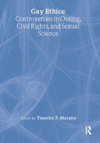 Gay Ethics: Controversies in Outing, Civil Rights, and Sexual Science