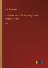 Cover image for A Supplement to Gross' Comparative Materia Medica