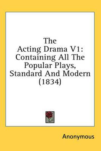 Cover image for The Acting Drama V1: Containing All The Popular Plays, Standard And Modern (1834)