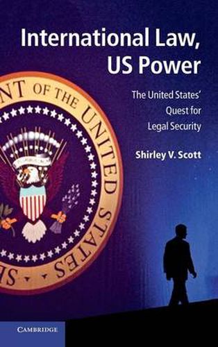 Cover image for International Law, US Power: The United States' Quest for Legal Security