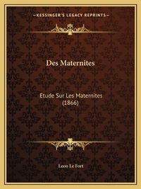 Cover image for Des Maternites: Etude Sur Les Maternites (1866)