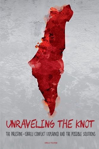 Cover image for Unraveling the Knot The Palestine-Israeli Conflict Explained And The Possible Solutions