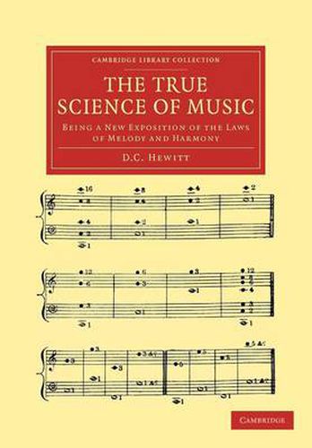 Cover image for The True Science of Music: Being a New Exposition of the Laws of Melody and Harmony